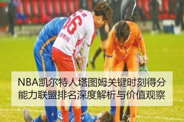 NBA凯尔特人塔图姆关键时刻得分能力联盟排名深度解析与价值观察